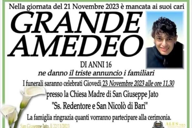 La città di San Giuseppe Jato piange la prematura scomparsa di Amedeo Grande, 16enne. Un giovane che ha lasciato un segno profondo non solo nella sua comunità ma in tutti coloro che hanno avuto la fortuna di conoscerlo. Amedeo lottava ormai da tempo contro una grave malattia che ha affrontato con coraggio e tenacia non comuni per un ragazzo della sua età. Nonostante le immense difficoltà, Amedeo non ha mai perso la speranza e la voglia di vivere che da sempre lo contraddistinguevano.